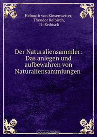 Der Naturaliensammler: Das anlegen und aufbewahren von Naturaliensammlungen .