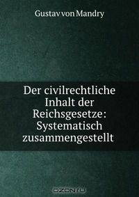 Der civilrechtliche Inhalt der Reichsgesetze: Systematisch zusammengestellt .