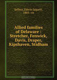 Allied families of Delaware : Stretcher, Fenwick, Davis, Draper, Kipshaven, Stidham