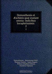 Demosthenis et ?schinis qu? exstant omnia: indicibus locupletissimis .