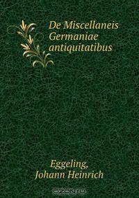 De Miscellaneis Germaniae antiquitatibus