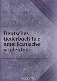 Deutsches liederbuch fu?r amerikanische studenten;