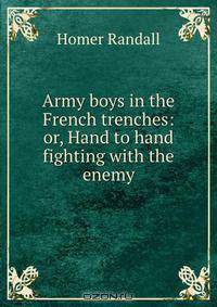Army boys in the French trenches: or, Hand to hand fighting with the enemy