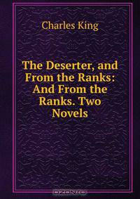 The Deserter, and From the Ranks: And From the Ranks. Two Novels