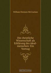 Die christliche Wissenschaft als Erklarung des ideal-menschen: Ein Vortrag