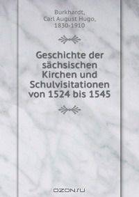 Geschichte der sachsischen Kirchen und Schulvisitationen von 1524 bis 1545