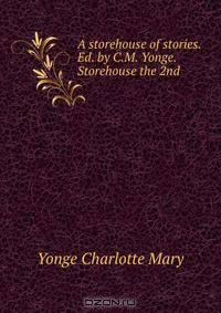 A storehouse of stories. Ed. by C.M. Yonge. Storehouse the 2nd