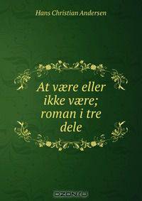 At v?re eller ikke v?re; roman i tre dele