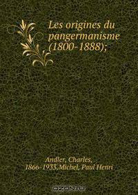 Les origines du pangermanisme (1800-1888);