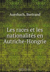 Les races et les nationalites en Autriche-Hongrie
