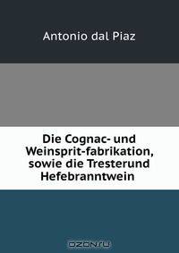 Die Cognac- und Weinsprit-fabrikation, sowie die Tresterund Hefebranntwein .