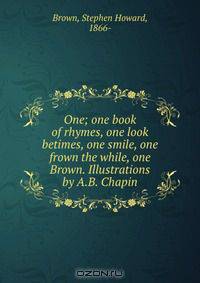 One; one book of rhymes, one look betimes, one smile, one frown the while, one Brown. Illustrations by A.B. Chapin