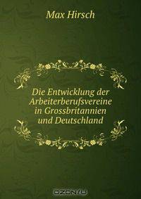 Die Entwicklung der Arbeiterberufsvereine in Grossbritannien und Deutschland.