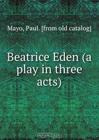 Beatrice Eden (a play in three acts)