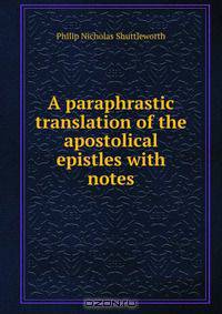A paraphrastic translation of the apostolical epistles with notes