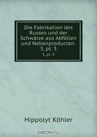 Die Fabrikation des Russes und der Schwarze aus Abfallen und Nebenproducten .