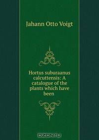 Hortus suburaanus calcuttensis: A catalogue of the plants which have been .