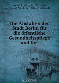 Die Anstalten der Stadt Berlin fur die offentliche Gesundheitspflege und fur .