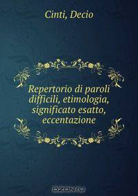 Repertorio di paroli difficili, etimologia, significato esatto, eccentazione