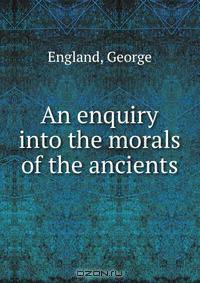 An enquiry into the morals of the ancients