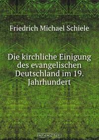 Die kirchliche Einigung des evangelischen Deutschland im 19. Jahrhundert