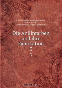 Die Anilinfarben und ihre Fabrikation