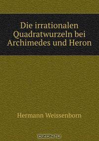 Die irrationalen Quadratwurzeln bei Archimedes und Heron