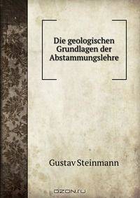 Die geologischen Grundlagen der Abstammungslehre
