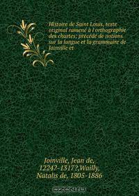 Histoire de Saint Louis, texte original ramene a l