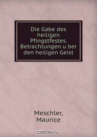 Die Gabe des heiligen Pfingstfestes. Betrachtungen u?ber den heiligen Geist