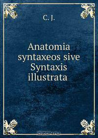 Anatomia syntaxeos sive Syntaxis illustrata .