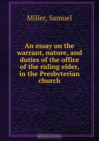 An essay on the warrant, nature, and duties of the office of the ruling elder, in the Presbyterian church