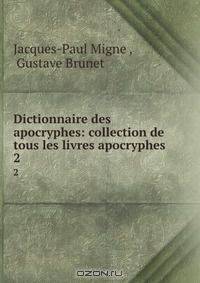 Dictionnaire des apocryphes: collection de tous les livres apocryphes .