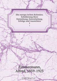 Die europa?ischen Kolonien. Schilderung ihrer Entstehung, Entwickelung, Erfolge und Aussichten