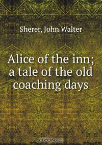Alice of the inn; a tale of the old coaching days