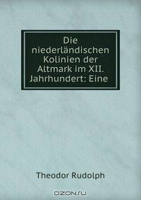 Die niederlandischen Kolinien der Altmark im XII. Jahrhundert: Eine .
