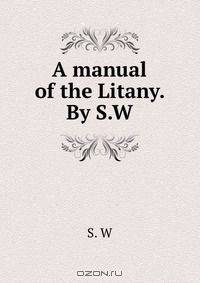 A manual of the Litany. By S.W.