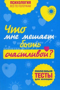 Что мне мешает быть счастливой?. Полезные тесты для женщин