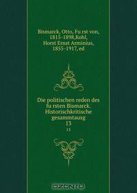 Die politischen reden des fu?rsten Bismarck. Historischkritische gesammtausg.
