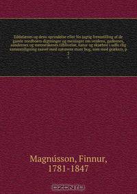 Eddal?ren og dens oprindelse eller No?jagtig fremstilling af de gamle nordboers digtninger og meninger om verdens, gudernes, aandernes og menneskenes tilblivelse, natur og skj?bne i udfo?rlig sammenligning saavel med naturens store bog, som med gr?kers, p