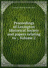 Proceedings of Lexington Historical Society and papers relating to ., Volume 2