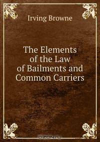 The Elements of the Law of Bailments and Common Carriers