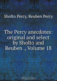 The Percy anecdotes: original and select by Sholto and Reuben ., Volume 18
