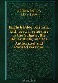 English Bible versions, with special reference to the Vulgate, the Douay Bible, and the Authorized and Revised versions