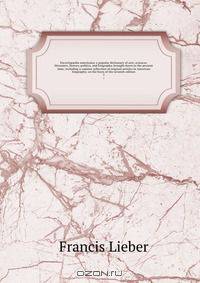 Encyclop?dia americana; a popular dictionary of arts, sciences, literature, history, politics, and biography, brought down to the present time; including a copious collection of original articles in American biography; on the basis of the seventh edition