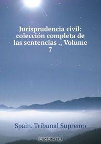 Jurisprudencia civil: coleccion completa de las sentencias ., Volume 7