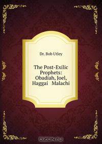 The Post-Exilic Prophets: Obadiah, Joel, Haggai & Malachi
