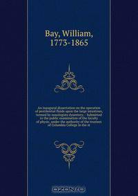 An inaugural dissertation on the operation of pestilential fluids upon the large intestines, termed by nosologists dysentery. : Submitted to the public examination of the faculty of physic, under the authority of the trustees of Columbia College in the st