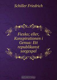 Fiesko; eller, Konspirationen i Genua: Ett republikanst sorgespel