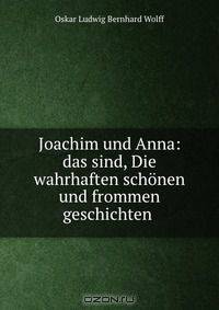 Joachim und Anna: das sind, Die wahrhaften schonen und frommen geschichten .
